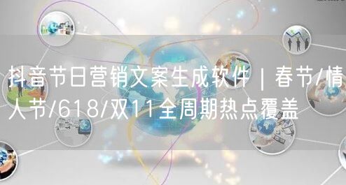 抖音节日营销文案生成软件｜春节/情人节/618/双11全周期热点覆盖