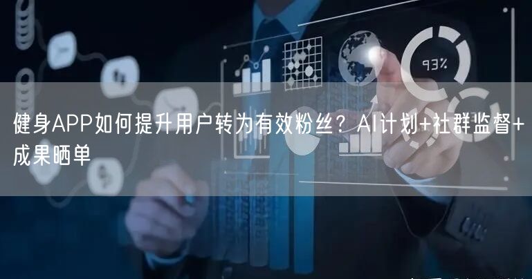 健身APP如何提升用户转为有效粉丝？AI计划+社群监督+成果晒单