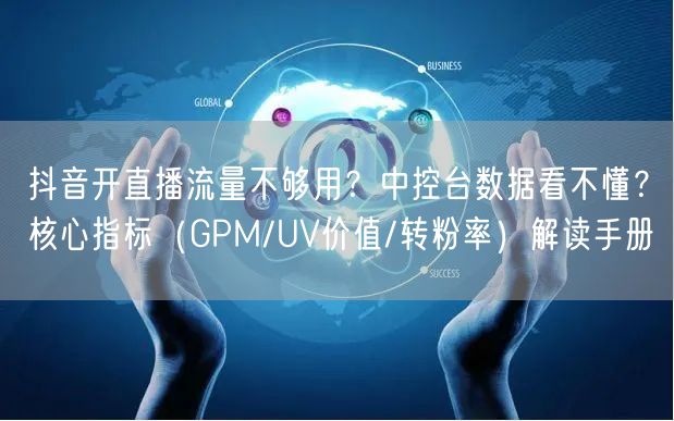 抖音开直播流量不够用？中控台数据看不懂？
