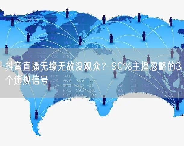 抖音直播无缘无故没观众？90%主播忽略的3个违规信号